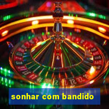 sonhar com bandido